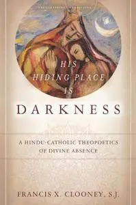 His Hiding Place Is Darkness: A Hindu-Catholic Theopoetics of Divine Absence (Encountering Traditions)