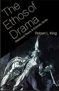 The Ethos of Drama: Rhetorical Theory and Dramatic Worth