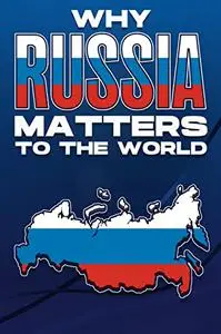Why Russia Matters to the World: Why Countries Matter