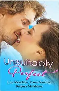 «Unsuitably Perfect» by Barbara Mcmahon, Karen Sandler, Lisa Mondello