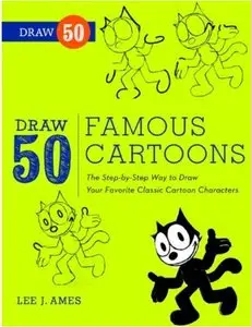 Draw 50 Famous Cartoons: The Step-By-Step Way to Draw Your Favorite Classic Cartoon Characters [Repost]