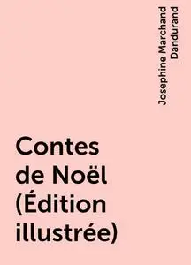 «Contes de Noël (Édition illustrée)» by Josephine Marchand Dandurand