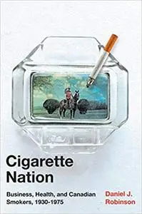 Cigarette Nation: Business, Health, and Canadian Smokers, 1930-1975 (Volume 2)