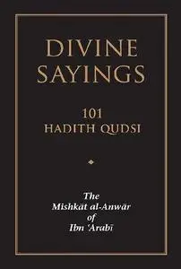 Divine Sayings: 101 Hadith Qudsi - The Mishkat Al-Anwar of Ibn 'Arabi