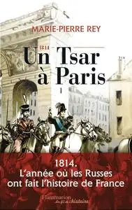 Marie-Pierre Rey, "1814, un tsar à Paris"