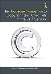 The Routledge Companion to Copyright and Creativity in the 21st Century
