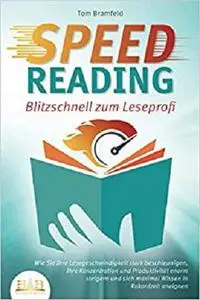 SPEED READING - Blitzschnell zum Leseprofi: Wie Sie Ihre Lesegeschwindigkeit stark beschleunigen