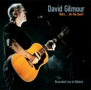 David Gilmour - Live In Gdansk (2008) [3CD+2DVD] {Limited Edition} + Wot's...Uh The Deal? (missing "Gdansk" track) [repost]
