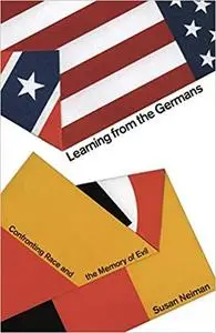 Learning from the Germans: Confronting Race and the Memory of Evil