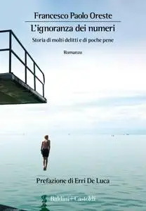 Francesco Paolo Oreste - L'ignoranza dei numeri. Storia di molti delitti e di poche pene