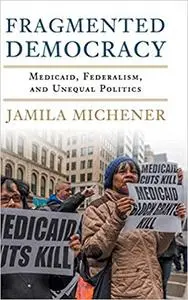 Fragmented Democracy: Medicaid, Federalism, and Unequal Politics