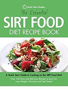 The Essential Sirt Food Diet Recipe Book: A Quick Start Guide To Cooking on The Sirt Food Diet