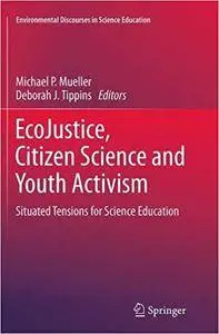 EcoJustice, Citizen Science and Youth Activism: Situated Tensions for Science Education