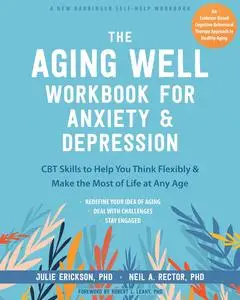 The Aging Well Workbook for Anxiety and Depression: CBT Skills to Help You Think Flexibly and Make the Most of Life at Any Age