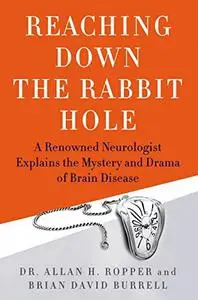 Reaching Down the Rabbit Hole: A Renowned Neurologist Explains the Mystery and Drama of Brain Disease