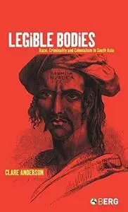 Legible Bodies: Race, Criminality and Colonialism in South Asia