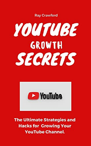 YouTube Growth Secrets : The Ultimate Strategies and Hacks for Growing Your YouTube Channel