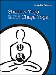 Shadow Yoga, Chaya Yoga: The Principles of Hatha Yoga [Repost]