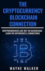 «The Cryptocurrency – Blockchain Connection» by Wayne Walker