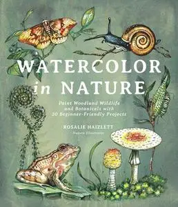 Watercolor in Nature: Paint Woodland Wildlife and Botanicals with 20 Beginner-Friendly Projects