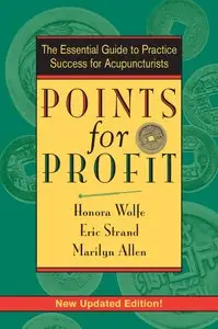 Honora Wolfe, Eric Strand - Points for Profit: The Essential Guide to Practice Success for Acupuncturists