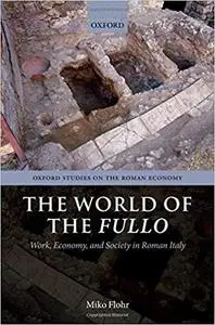 The World of the Fullo: Work, Economy, and Society in Roman Italy (Repost)