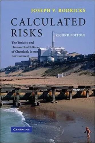 Calculated Risks: The Toxicity and Human Health Risks of Chemicals in our Environment