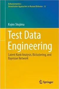 Test Data Engineering: Latent Rank Analysis, Biclustering, and Bayesian Network