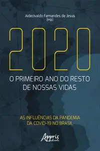 «2020: O Primeiro Ano do Resto de Nossas Vidas – As Influências da Pandemia da Covid-19 no Brasil» by Aidecivaldo Fernan