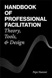 Handbook of Professional Facilitation: Theory, Tools, & Design