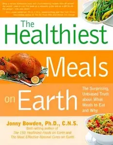 The Healthiest Meals on Earth: The Surprising, Unbiased Truth About What Meals to Eat and Why (repost)