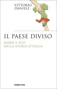 Vittorio Daniele - Il paese diviso. Nord e Sud nella storia d'Italia