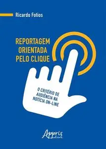 «Reportagem Orientada Pelo Clique: O Critério de Audiência na Notícia On-Line» by Ricardo Fotios