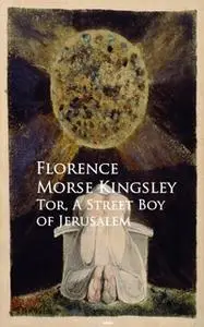 «Tor, A Street Boy of Jerusalem» by Florence Morse Kingsley