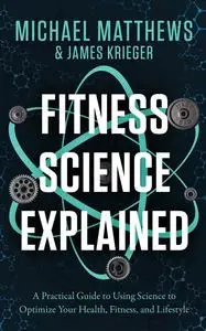 Fitness Science Explained: A Practical Guide to Using Science to Optimize Your Health, Fitness, and Lifestyle (Muscle for Life)
