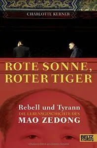 Rote Sonne, Roter Tiger: Rebell und Tyrann. Die Lebensgeschichte des Mao Zedong. Mit vielen Fotos