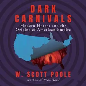 Dark Carnivals: Modern Horror and the Origins of American Empire [Audiobook]
