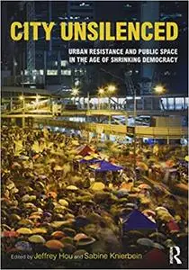 City Unsilenced: Urban Resistance and Public Space in the Age of Shrinking Democracy