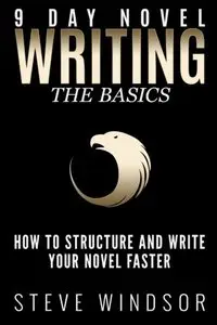 Nine Day Novel-Writing Faster: 10K a Day, How to Write a Novel in 9 Days, Structuring Your Novel For Speed (9 Day Novel)