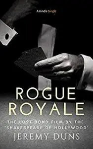Rogue Royale: The Lost Bond Film by the 'Shakespeare of Hollywood' (Kindle Single)