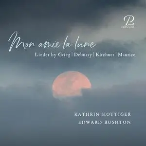 Edward Rushton - Mon amie la lune. Lieder by Grieg, Debussy, Kirchner & Maurice (2023) [Official Digital Download 24/88]