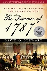 «The Summer of 1787: The Men Who Invented the Constitution» by David O. Stewart