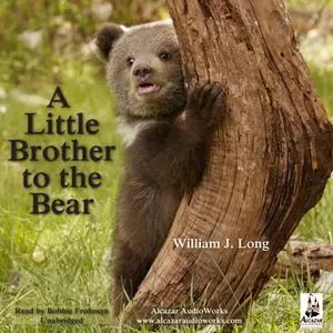 «A Little Brother to the Bear, and Other Animal Stories» by William J. Long