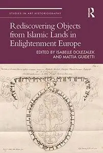 Rediscovering Objects from Islamic Lands in Enlightenment Europe