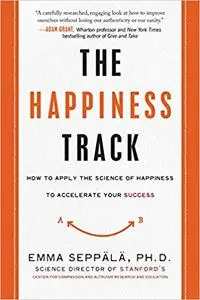 The Happiness Track: How to Apply the Science of Happiness to Accelerate Your Success (Repost)