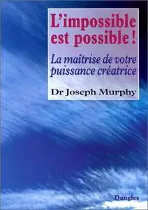 Joseph Murphy, "L'Impossible est possible ! La Maîtrise de votre puissance créatrice"