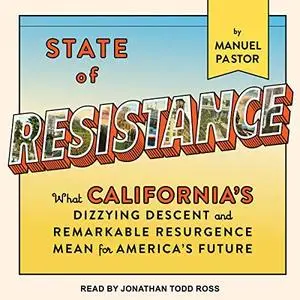 State of Resistance: What California’s Dizzying Descent and Remarkable Resurgence Mean for America’s Future [Audiobook]