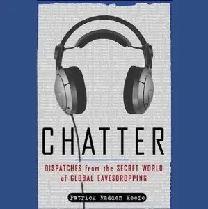 Chatter: Dispatches from the Secret World of Global Eavesdropping (Audiobook)