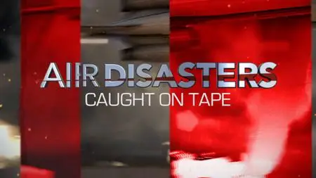 Smithsonian Channel - Air Disasters: Caught on Tape (2018)