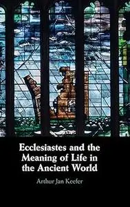 Ecclesiastes and the Meaning of Life in the Ancient World